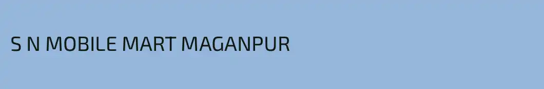 S N MOBILE MART MAGANPUR